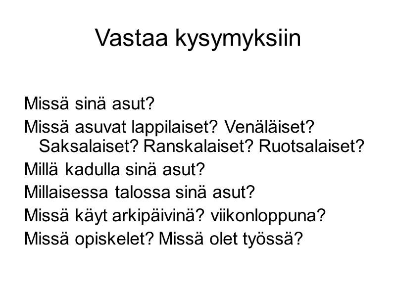 Vastaa kysymyksiin Missä sinä asut? Missä asuvat lappilaiset? Venäläiset? Saksalaiset? Ranskalaiset? Ruotsalaiset? Vastaa kysymyksiin Missä sinä asut? Missä asuvat lappilaiset? Venäläiset? Saksalaiset? Ranskalaiset? Ruotsalaiset?